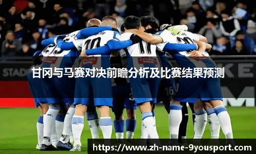 甘冈与马赛对决前瞻分析及比赛结果预测