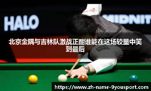 北京金隅与吉林队激战正酣谁能在这场较量中笑到最后