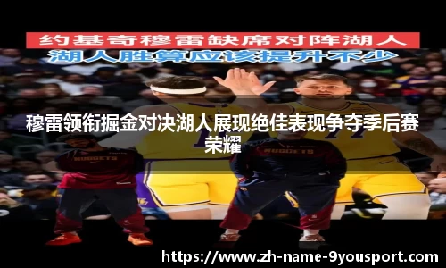 穆雷领衔掘金对决湖人展现绝佳表现争夺季后赛荣耀