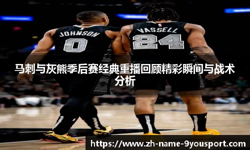 马刺与灰熊季后赛经典重播回顾精彩瞬间与战术分析